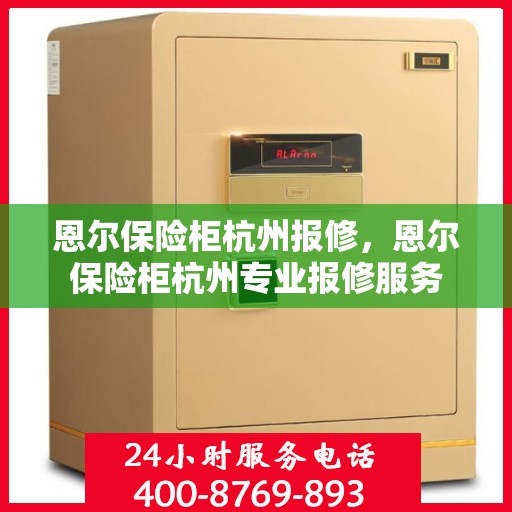 恩尔保险柜杭州报修，恩尔保险柜杭州专业报修服务