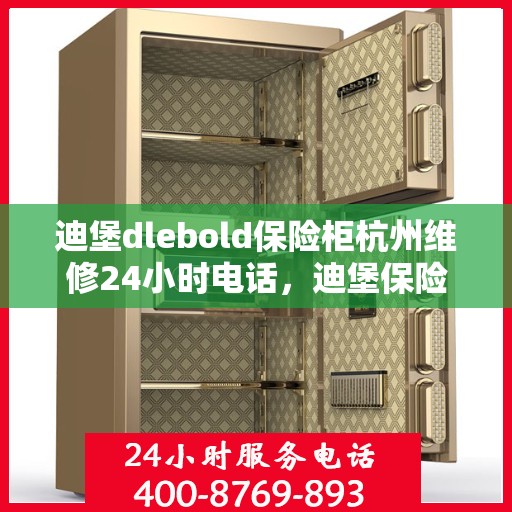 迪堡dlebold保险柜杭州维修24小时电话，迪堡保险柜杭州紧急维修热线全天候服务