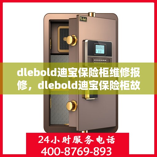 dlebold迪宝保险柜维修报修，dlebold迪宝保险柜故障维修与报修指南