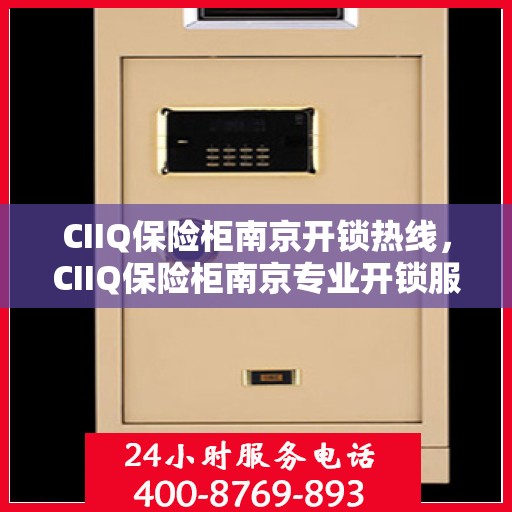 CIIQ保险柜南京开锁热线，CIIQ保险柜南京专业开锁服务热线