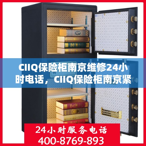 CIIQ保险柜南京维修24小时电话，CIIQ保险柜南京紧急维修热线全天候服务