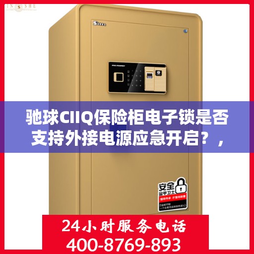 驰球CIIQ保险柜电子锁是否支持外接电源应急开启？，驰球CIIQ保险柜电子锁外接电源应急开启功能解析