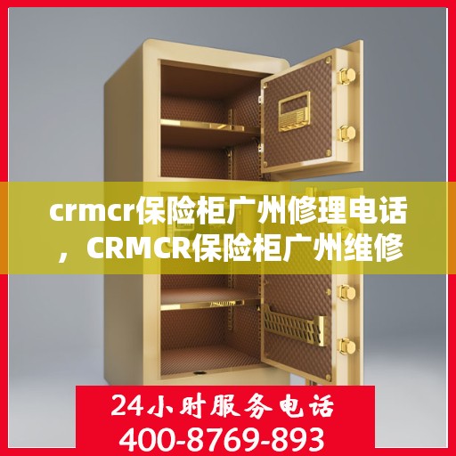 crmcr保险柜广州修理电话，CRMCR保险柜广州维修服务热线