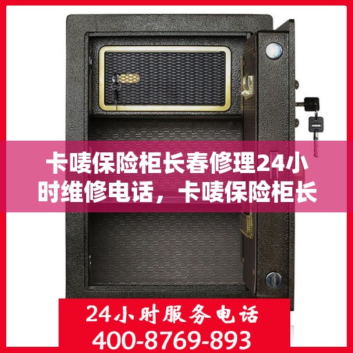 卡唛保险柜长春修理24小时维修电话，卡唛保险柜长春紧急维修服务热线全天候响应