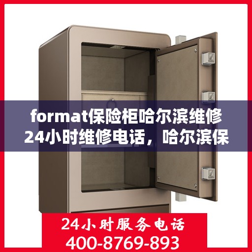 format保险柜哈尔滨维修24小时维修电话，哈尔滨保险柜维修服务，全天候专业维修电话及格式解析