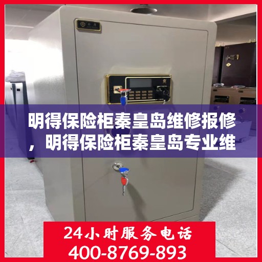 明得保险柜秦皇岛维修报修，明得保险柜秦皇岛专业维修服务报修指南