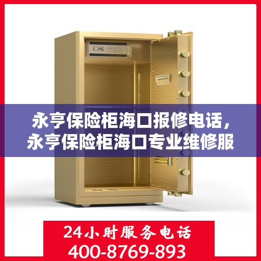永亨保险柜海口报修电话，永亨保险柜海口专业维修服务热线