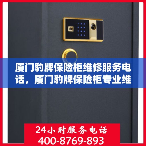 厦门豹牌保险柜维修服务电话，厦门豹牌保险柜专业维修服务热线