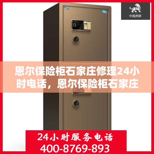 恩尔保险柜石家庄修理24小时电话，恩尔保险柜石家庄紧急维修热线全天候服务中