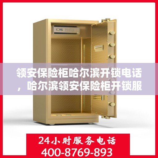 领安保险柜哈尔滨开锁电话，哈尔滨领安保险柜开锁服务热线