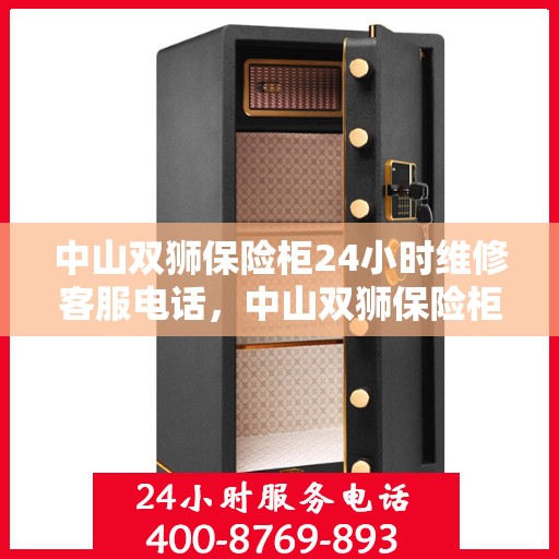 中山双狮保险柜24小时维修客服电话，中山双狮保险柜全天候专业维修服务热线电话