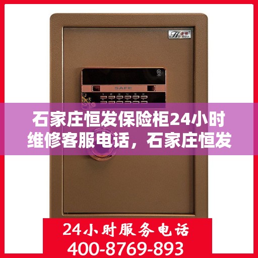 石家庄恒发保险柜24小时维修客服电话，石家庄恒发保险柜全天候专业维修服务热线电话