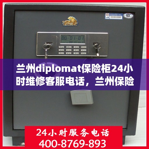 兰州diplomat保险柜24小时维修客服电话，兰州保险柜维修服务，全天候专业售后支持，紧急响应您的需求