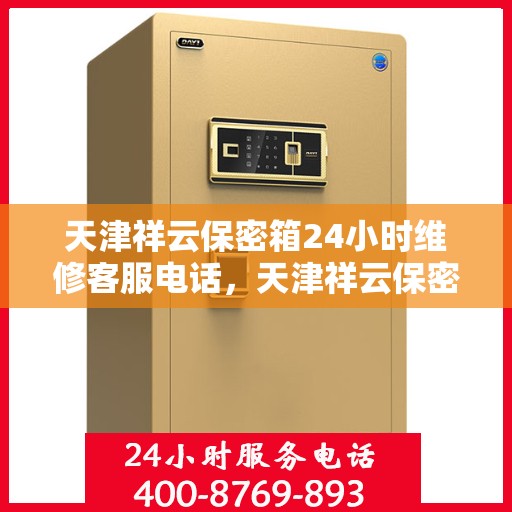 天津祥云保密箱24小时维修客服电话，天津祥云保密箱全天候专业维修服务热线