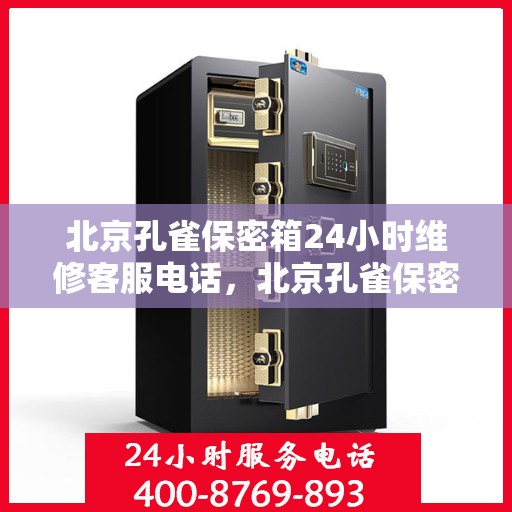 北京孔雀保密箱24小时维修客服电话，北京孔雀保密箱全天候专业维修服务热线电话