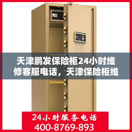 天津鹏发保险柜24小时维修客服电话，天津保险柜维修服务热线全天候响应，专业解决您的安全锁事问题！