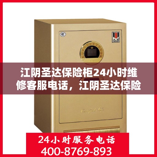 江阴圣达保险柜24小时维修客服电话，江阴圣达保险柜全天候专业维修服务热线