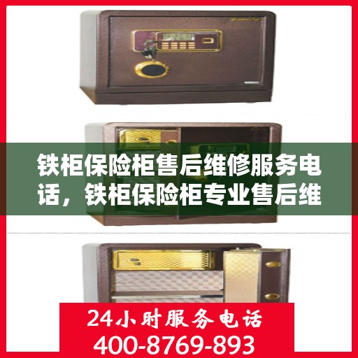 铁柜保险柜售后维修服务电话，铁柜保险柜专业售后维修服务热线