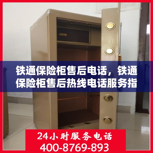 铁通保险柜售后电话，铁通保险柜售后热线电话服务指南
