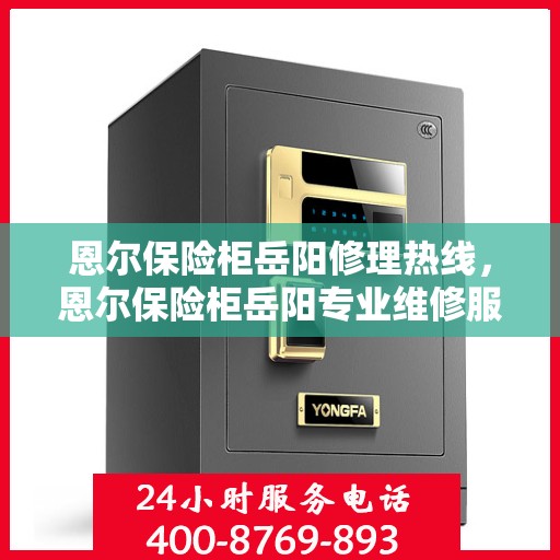 恩尔保险柜岳阳修理热线，恩尔保险柜岳阳专业维修服务热线