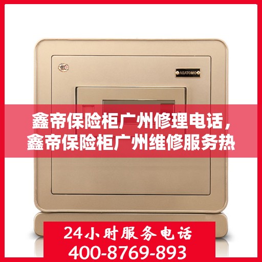 鑫帝保险柜广州修理电话，鑫帝保险柜广州维修服务热线