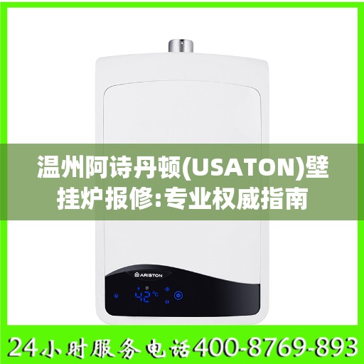 温州阿诗丹顿(USATON)壁挂炉报修:专业权威指南