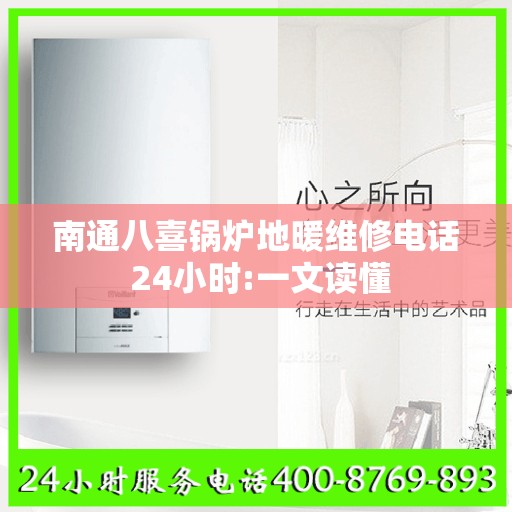 南通八喜锅炉地暖维修电话 24小时:一文读懂