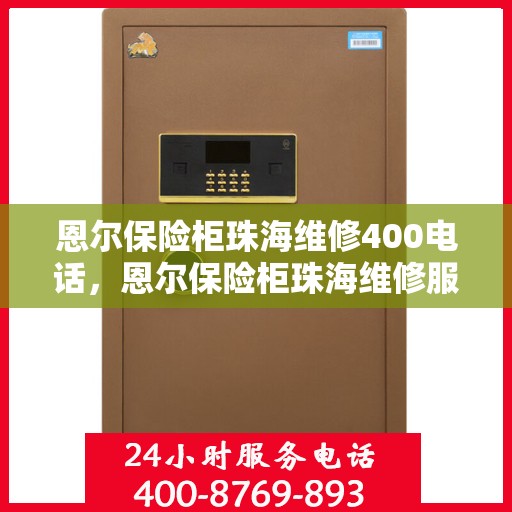 恩尔保险柜珠海维修400电话，恩尔保险柜珠海维修服务热线400专业解答，快速响应！