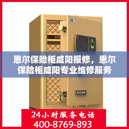 恩尔保险柜咸阳报修，恩尔保险柜咸阳专业维修服务