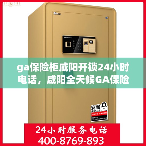 ga保险柜咸阳开锁24小时电话，咸阳全天候GA保险柜开锁服务热线