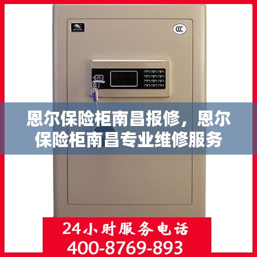 恩尔保险柜南昌报修，恩尔保险柜南昌专业维修服务