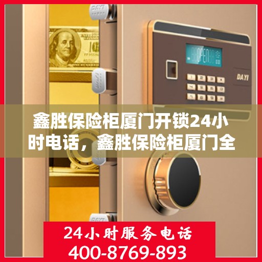 鑫胜保险柜厦门开锁24小时电话，鑫胜保险柜厦门全天候开锁服务热线