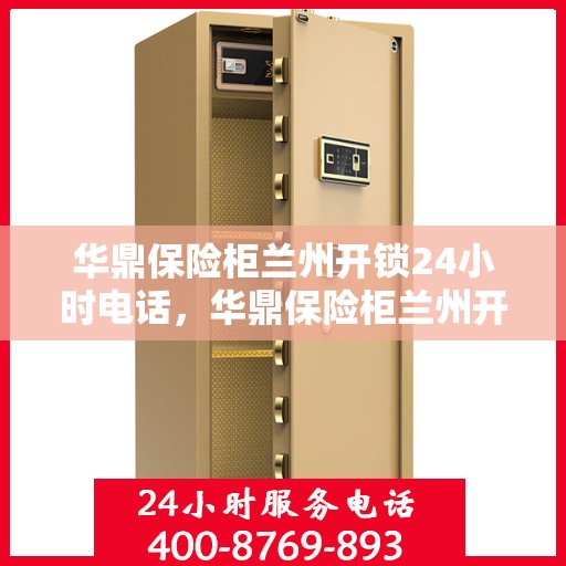 华鼎保险柜兰州开锁24小时电话，华鼎保险柜兰州开锁服务热线全天候开启，专业开锁电话随时为您服务