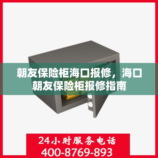 朝友保险柜海口报修，海口朝友保险柜报修指南