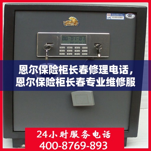 恩尔保险柜长春修理电话，恩尔保险柜长春专业维修服务热线