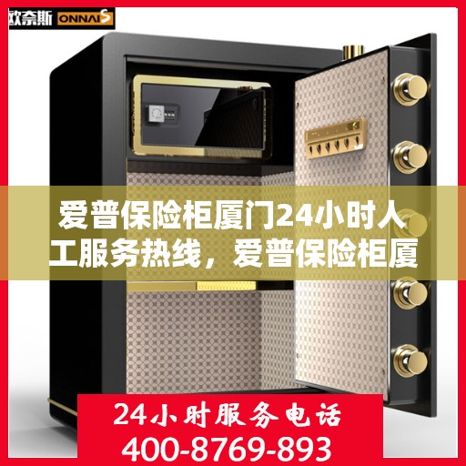 爱普保险柜厦门24小时人工服务热线，爱普保险柜厦门全天候人工服务热线，专业解答您的安全与信赖问题