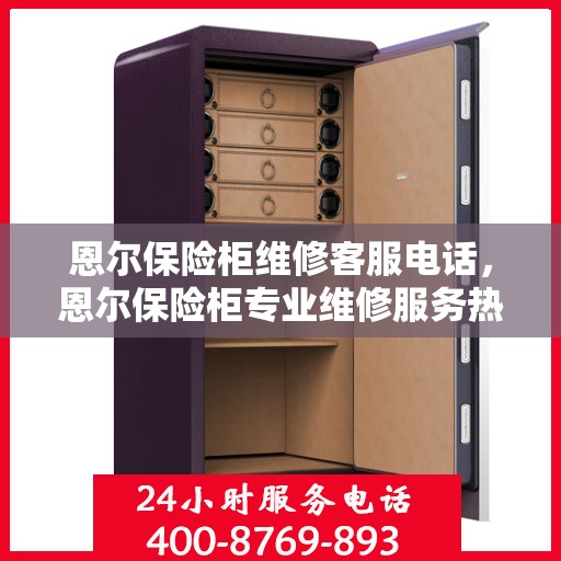 恩尔保险柜维修客服电话，恩尔保险柜专业维修服务热线电话公布