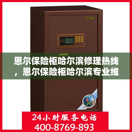 恩尔保险柜哈尔滨修理热线，恩尔保险柜哈尔滨专业维修服务热线