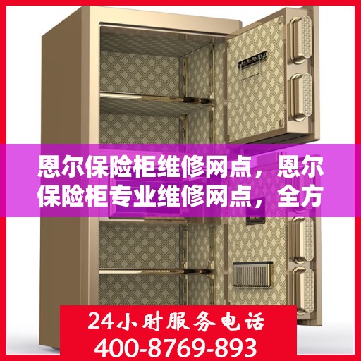 恩尔保险柜维修网点，恩尔保险柜专业维修网点，全方位服务，保障您的安全之选