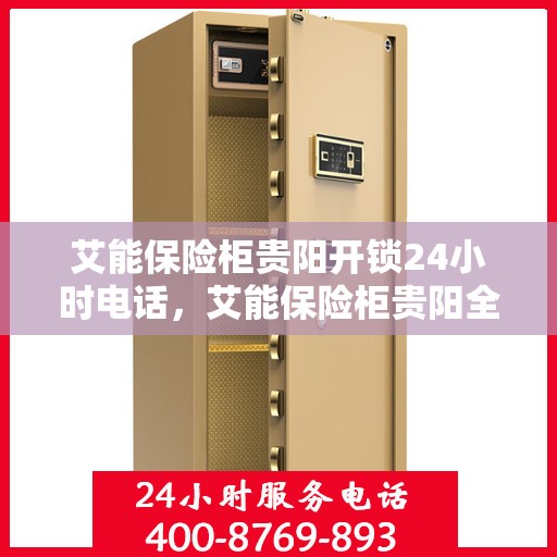 艾能保险柜贵阳开锁24小时电话，艾能保险柜贵阳全天候开锁服务热线