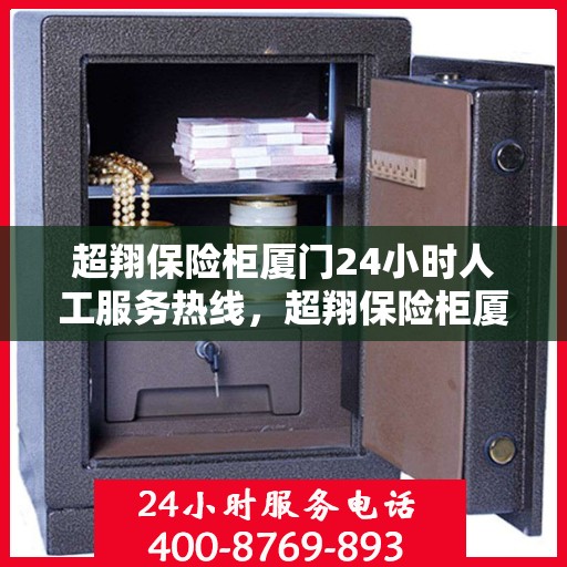 超翔保险柜厦门24小时人工服务热线，超翔保险柜厦门全天候人工服务热线，随时为您守护安全