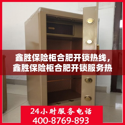 鑫胜保险柜合肥开锁热线，鑫胜保险柜合肥开锁服务热线，专业解锁，安全快捷