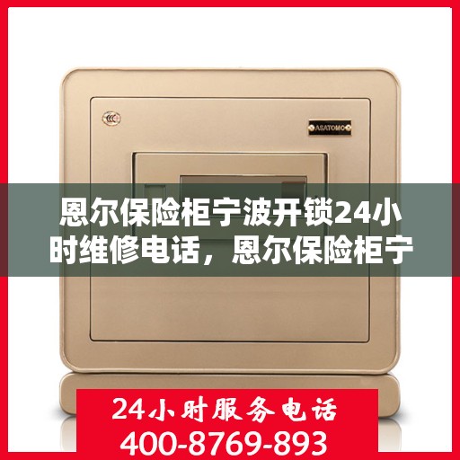 恩尔保险柜宁波开锁24小时维修电话，恩尔保险柜宁波开锁服务全天候维修电话