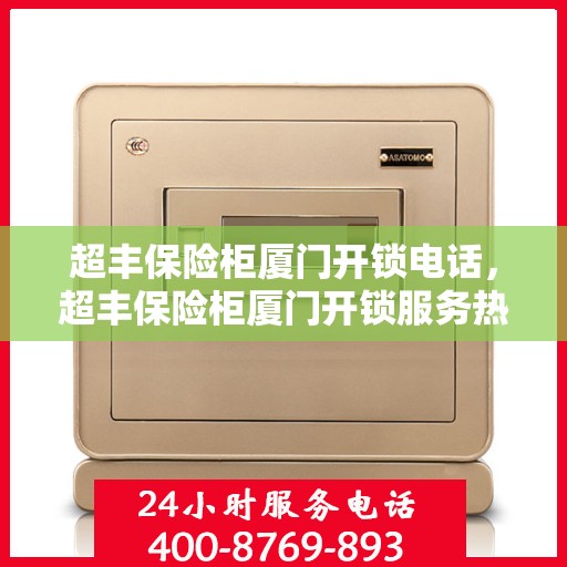 超丰保险柜厦门开锁电话，超丰保险柜厦门开锁服务热线