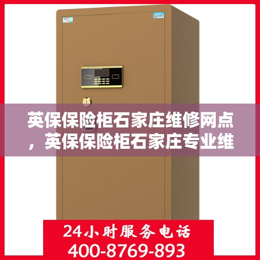 英保保险柜石家庄维修网点，英保保险柜石家庄专业维修网点，一站式服务体验