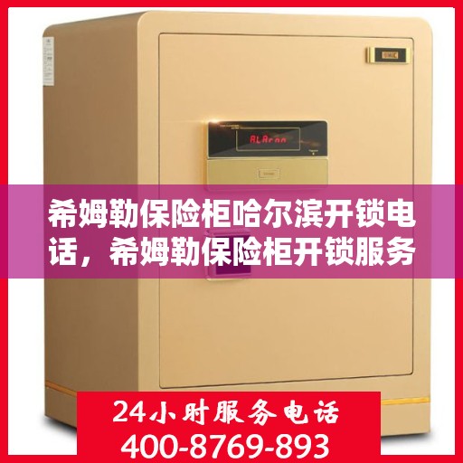 希姆勒保险柜哈尔滨开锁电话，希姆勒保险柜开锁服务在哈尔滨——专业开锁电话一览