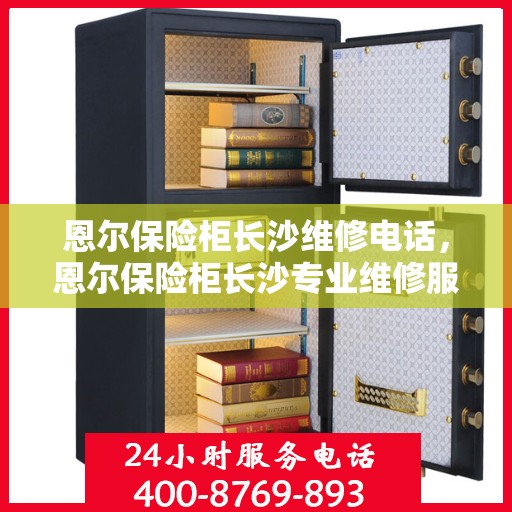 恩尔保险柜长沙维修电话，恩尔保险柜长沙专业维修服务热线