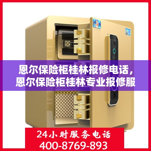 恩尔保险柜桂林报修电话，恩尔保险柜桂林专业报修服务热线