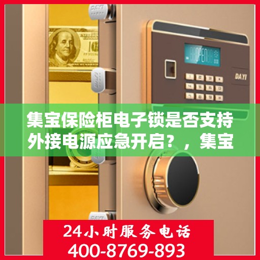 集宝保险柜电子锁是否支持外接电源应急开启？，集宝保险柜电子锁外接电源应急开启功能解析