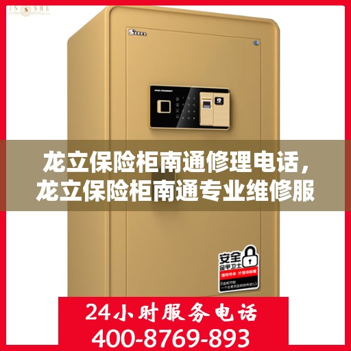 龙立保险柜南通修理电话，龙立保险柜南通专业维修服务热线